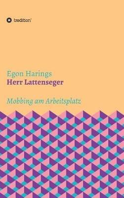 Herr Lattenseger: Mobbing am Arbeistplatz - Egon Harings - cover