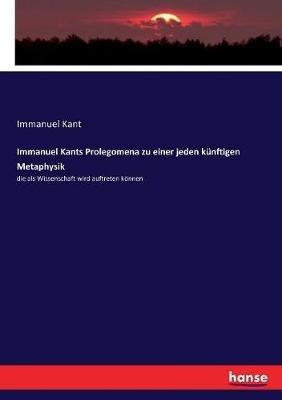 Immanuel Kants Prolegomena zu einer jeden kunftigen Metaphysik: die als Wissenschaft wird auftreten koennen - Immanuel Kant - cover