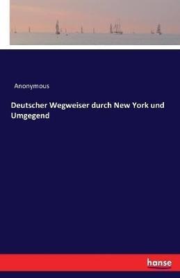 Deutscher Wegweiser durch New York und Umgegend - Anonymous - cover