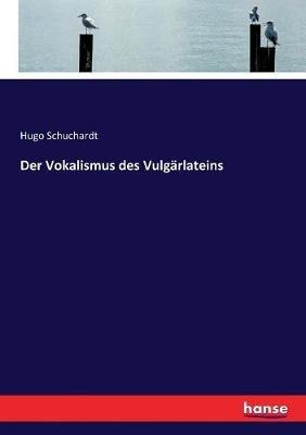 Der Vokalismus des Vulgärlateins - Hugo Schuchardt - cover