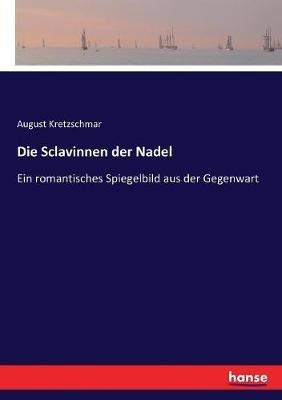 Die Sclavinnen der Nadel: Ein romantisches Spiegelbild aus der Gegenwart - August Kretzschmar - cover