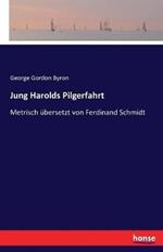Jung Harolds Pilgerfahrt: Metrisch übersetzt von Ferdinand Schmidt