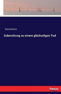 Zubereitung zu einem gluckseligen Tod - Anonymous - cover