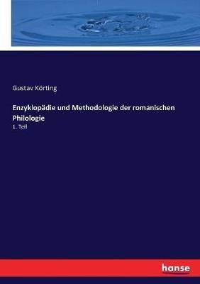 Enzyklopädie und Methodologie der romanischen Philologie: 1. Teil - Gustav Körting - cover