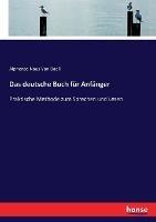 Das deutsche Buch für Anfänger: Praktische Methode zum Sprechen und Lesen - Alphonse Naus Van Daell - cover