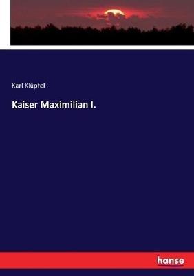 Kaiser Maximilian I. - Karl Klüpfel - cover