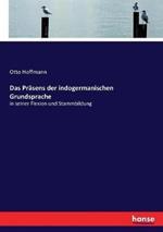 Das Präsens der indogermanischen Grundsprache: in seiner Flexion und Stammbildung