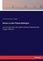 Reisen zu den Felsen-Gebirgen: und ein Jahr unter den wilden Indianer-Stämmen des Oregon-Gebietes