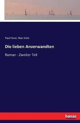 Die lieben Anverwandten: Roman - Zweiter Teil - Max Stein,Paul Féval - cover