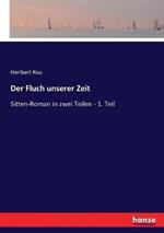 Der Fluch unserer Zeit: Sitten-Roman in zwei Teilen - 1. Teil