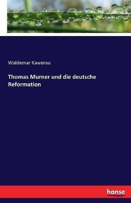 Thomas Murner und die deutsche Reformation - Waldemar Kawerau - cover