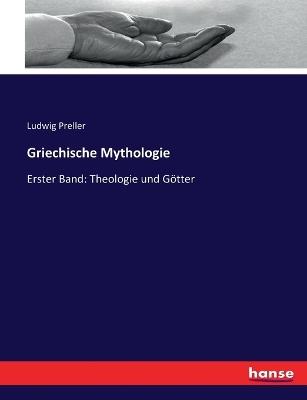 Griechische Mythologie: Erster Band: Theologie und Götter - Ludwig Preller - cover
