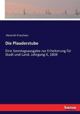 Die Plauderstube: Eine Sonntagsausgabe zur Erheiterung fur Stadt und Land. Jahrgang X, 1804 - Heinrich Preschers - cover