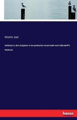 Schlussel zu den Aufgaben in der polnischen Grammatik nach Ollendorff's Methode - Moritz Joel - cover
