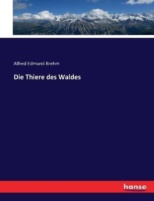 Die Thiere des Waldes - Alfred Edmund Brehm - cover