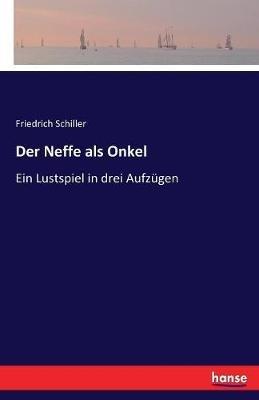 Der Neffe als Onkel: Ein Lustspiel in drei Aufzügen - Friedrich Schiller - cover