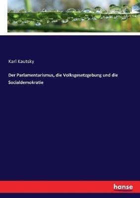 Der Parlamentarismus, die Volksgesetzgebung und die Socialdemokratie - Karl Kautsky - cover