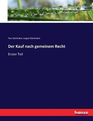 Der Kauf nach gemeinem Recht: Erster Teil - Paul Oertmann,August Bechmann - cover