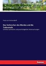 Das Verbrechen des Mordes und die Todesstrafe: Criminal-politische und psychologische Untersuchungen