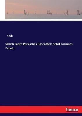 Schich Sadi's Persisches Rosenthal: nebst Locmans Fabeln - Sadi - cover