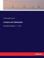 Lucians von Samosata: Sämtliche Werke - 1. Teil