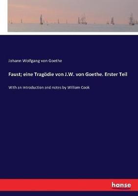 Faust; eine Tragoedie von J.W. von Goethe. Erster Teil: With an introduction and notes by William Cook - Johann Wolfgang Von Goethe - cover