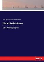 Die Kalkschwämme: Eine Monographie