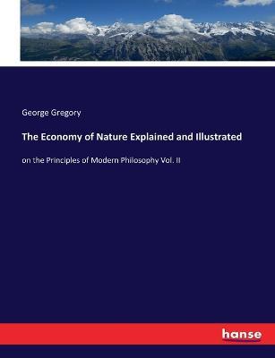The Economy of Nature Explained and Illustrated: on the Principles of Modern Philosophy Vol. II - George Gregory - cover