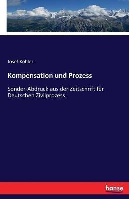 Kompensation und Prozess: Sonder-Abdruck aus der Zeitschrift fur Deutschen Zivilprozess - Josef Kohler - cover