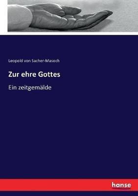 Zur ehre Gottes: Ein zeitgemälde - Leopold Von Sacher-Masoch - cover