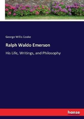 Ralph Waldo Emerson: His Life, Writings, and Philosophy - George Willis Cooke - cover
