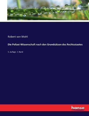 Die Polizei-Wissenschaft nach den Grundsatzen des Rechtsstaates: 3. Auflage. 1. Band - Robert Von Mohl - cover