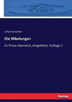 Die Nibelungen: Zu Prosa übersetzt, eingeleitet, Auflage 2 - Johannes Scherr - cover