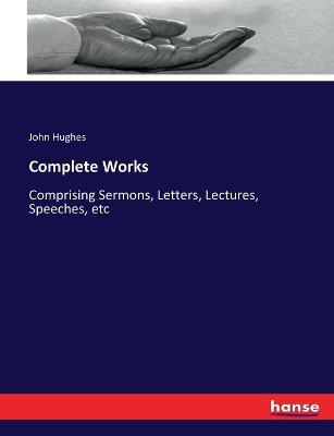 Complete Works: Comprising Sermons, Letters, Lectures, Speeches, etc - John Hughes - cover