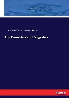 The Comedies and Tragedies - Richard Herne Shepherd,George Chapman - cover