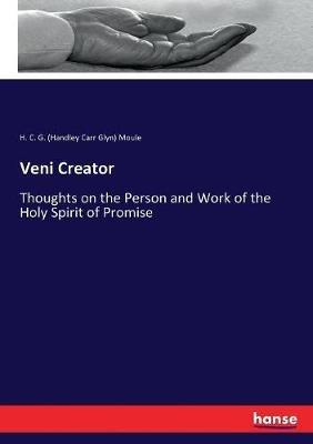 Veni Creator: Thoughts on the Person and Work of the Holy Spirit of Promise - H C G (Handley Carr Glyn) Moule - cover