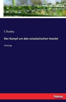 Der Kampf um den ostasiatischen Handel: Vortrag - C Busley - cover
