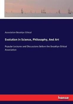 Libro in inglese Evolution in Science, Philosophy, And Art: Popular Lectures and Discussions Before the Brooklyn Ethical Association  - Association Brooklyn Ethical