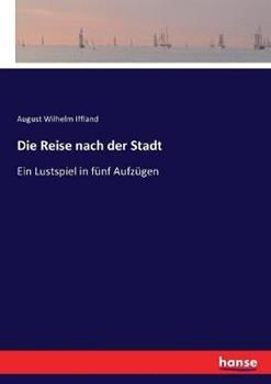 Libro in inglese Die Reise nach der Stadt: Ein Lustspiel in fünf Aufzügen  - August Wilhelm Iffland