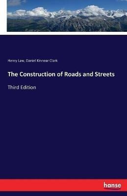The Construction of Roads and Streets: Third Edition - Henry Law,D Kinnear Clark - cover