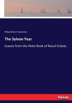 The Sylvan Year: Leaves from the Note Book of Raoul Dubois - Philip Gilbert Hamerton - cover