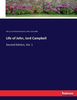 Life of John, lord Campbell: Second Edition, Vol. 1 - John Campbell,Mary Scarlett Hardcastle - cover
