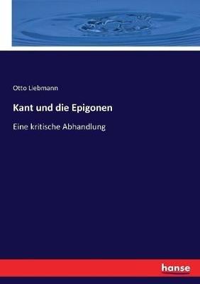 Kant und die Epigonen: Eine kritische Abhandlung - Otto Liebmann - cover