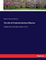 The Life of Frederick Denison Maurice: Chiefly Told in His Own Letters. Vol. 1