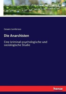 Die Anarchisten: Eine kriminal-psychologische und sociologische Studie - Cesare Lombroso - cover