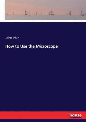 How to Use the Microscope - John Phin - cover