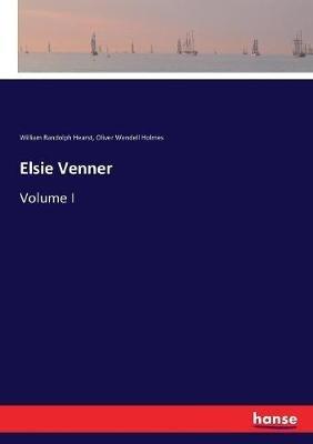 Elsie Venner: Volume I - Oliver Wendell Holmes,William Randolph Hearst - cover