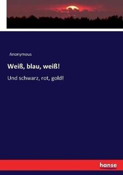 Libro in inglese Weiß, blau, weiß!: Und schwarz, rot, gold!  - Anonymous