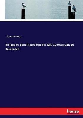 Beilage zu dem Programm des Kgl. Gymnasiums zu Kreuznach - Anonymous - cover