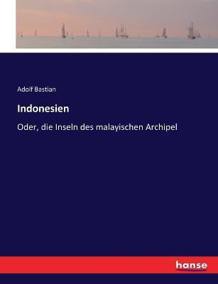 Indonesien: Oder, die Inseln des malayischen Archipel - Adolf Bastian - cover